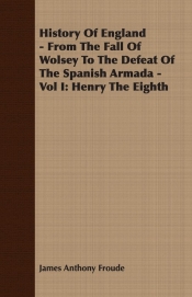 History Of England - From The Fall Of Wolsey To The Defeat Of The Spanish Armada - Vol I