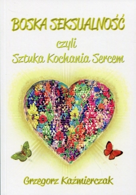 Boska seksualność czyli Sztuka kochania sercem - Grzegorz Kaźmierczak