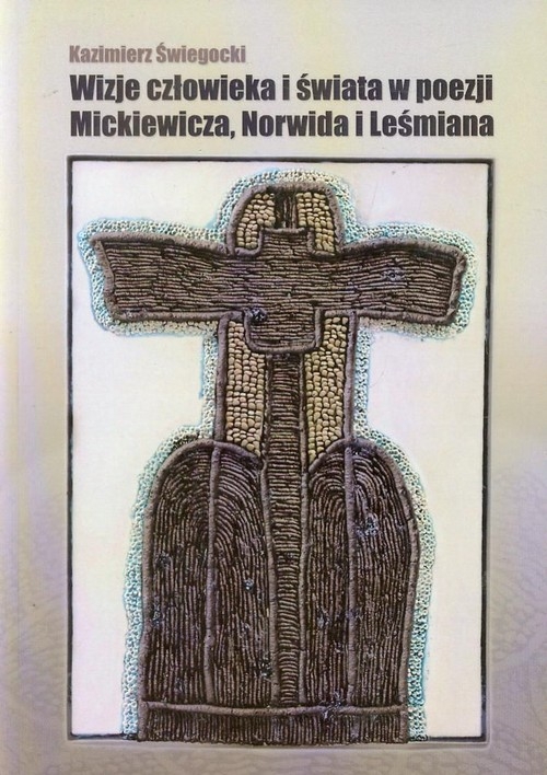 Wizje człowieka i świata w poezji Mickiewicza, Norwida i Leśmiana