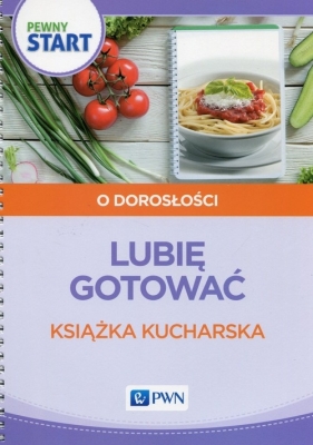 Pewny start Lubię gotować Książka kucharska - Barbara Szostak, Lidia Klaro-Celej