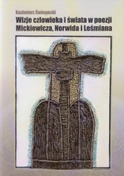Wizje człowieka i świata w poezji Mickiewicza, Norwida i Leśmiana - Świegocki Kazimierz 