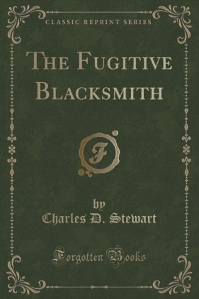The Fugitive Blacksmith (Classic Reprint) - Stewart Charles D.