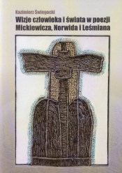 Wizje człowieka i świata w poezji Mickiewicza, Norwida i Leśmiana - Kazimierz Świegocki