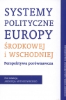 Systemy polityczne Europy Środkowej i Wschodniej Perspektywa porównawcza Antoszewski Andrzej (red.)