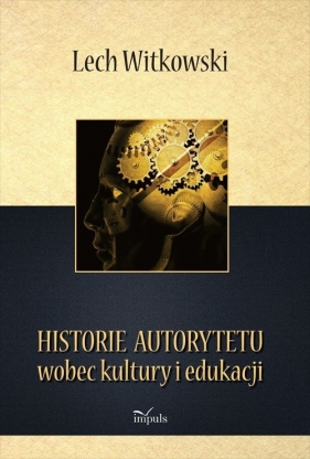 Historie autorytetu wobec kultury i edukacji - Witkowski Lech<br />