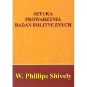 Sztuka prowadzenia badań politycznych - Shively Phillips W.