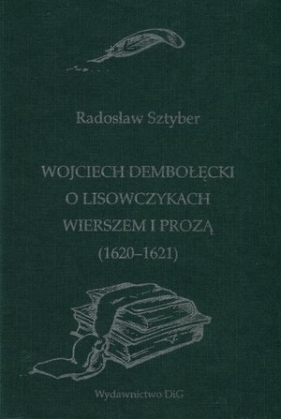 Wojciech Dębołęcki O lisowczykach wierszem i prozą 1620-1621 - Sztyber Radosław