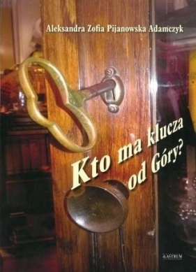 Kto ma klucza od góry. Tomik poetycki - Aleksandra Zofia Pijanowska-Adamczyk