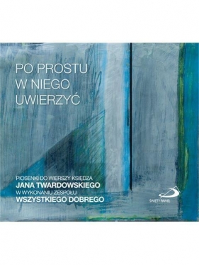 Po prostu w Niego uwierzyć CD - Zespół Wszystkiego dobrego