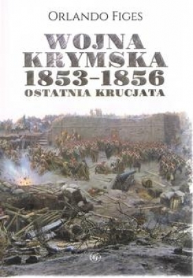 Wojna krymska 1853-1856 Ostatnia krucjata - Figes Orlando