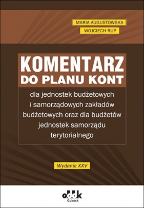 Komentarz do planu kont dla jednostek budżetowych i samorządowych zakładów budżetowych oraz dla budż - Maria Augustowska, Wojciech Rup