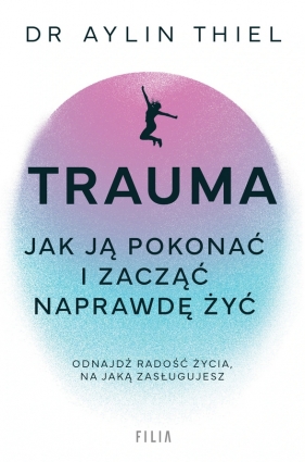 Trauma. Jak ją pokonać i zacząć naprawdę żyć - Aylin Thiel