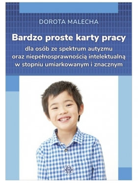 Bardzo proste karty dla osób ze spektrum autyzmu oraz niepełnosprawnością intelektualną w stopniu umiarkowanym i znacznym - Dorota Malecha