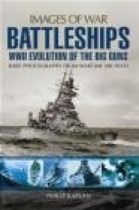 Battleships: WW II Evolution of the Big Guns Philip Kaplan