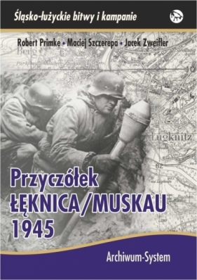 Przyczółek Łęknica/Muskau 1945 BR - Robert Primke, Maciej Szczerepa, Jacek Zweifler