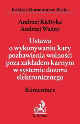 Ustawa o wykonywaniu kary pozbawienia wolności poza zakładem karnym w systemie dozoru elektronicznego Komentarz - Kiełtyka Andrzej, Ważny Andrzej