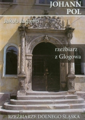 Johann Pol rzeźbiarz z Głogowa - Jagiełło Jakub