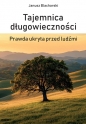 Tajemnica długowieczności. Prawda ukryta przed ludźmi - Janusz Blacharski