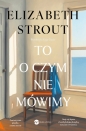 To, o czym nie mówimy - Elizabeth Strout
