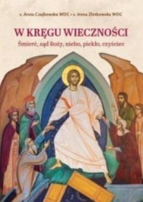 W kręgu wieczności. Śmierć, sąd Boży, niebo... - Anna Czajkowska, Irena Złotkowska