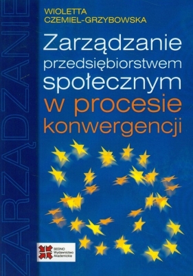 Zarządzanie przedsiębiorstwem społecznym w procesie konwergencji - Czemiel-Grzybowska Wioletta