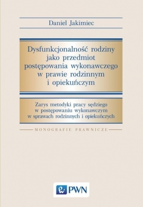 Dysfunkcjonalność rodziny jako przedmiot postępowania wykonawczego w prawie rodzinnym i opiekuńczym - Daniel Jakimiec