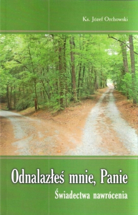 Odnalazłeś mnie, Panie - Ks. Józef Orchowski