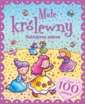 Naklejkowa zabawa. 100 Naklejek Małe Królewny - Opracowanie zbiorowe