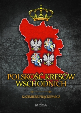 Polskość Kresów Wschodnich - Frąckiewicz Kazimierz