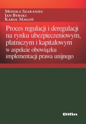 Proces regulacji i deregulacji na rynku ubezpieczeniowym, płatniczym i kapitałowym - Szaraniec Monika, Byrski Jan, Magoń Karol