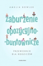 Zaburzenie opozycyjno-buntownicze. Przewodnik dla rodziców - Amelia Bowler