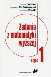 Zadania z matematyki wyższej Część 1 - Rojek Zdzisław, Matuszewski Wojciech, Leitner Roman