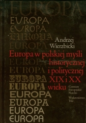 Europa w polskiej myśli humanistycznej i politycznej XIX i XX wieku - Wierzbicki Andrzej
