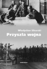 Przyszła wojna Jej możliwości i charakter oraz związane z nim Sikorski Władysław