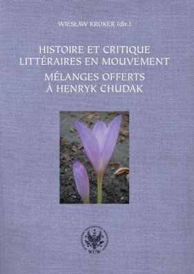 Histoire et critique litteraires en mouvement. Melanges offerts a Henryk Chudak