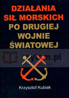 Działania sił morskich po drugiej wojnie światowej (Uszkodzona okładka) - Krzysztof Kubiak