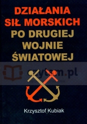 Działania sił morskich po drugiej wojnie światowej (Uszkodzona okładka) - Krzysztof Kubiak