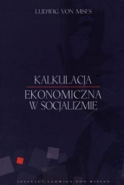Kalkulacja ekonomiczna w socjalizmie - Mises Ludwig