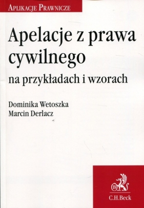 Apelacje z prawa cywilnego na przykładach i wzorach - Dominika Wetoszka, Marcin Derlacz