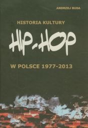 Historia kultury Hip-hop w Polsce 1977-2013 - Buda Andrzej