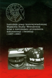 Instrukcje pracy kontrwywiadowczej Wojskowej Służby Wewnętrznej wraz z instrukcjami prowadzenia dokumentacji i ewidencji