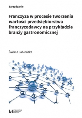 Franczyza w procesie tworzenia wartości przedsiębiorstwa franczyzodawcy na przykładzie branży gastro - Żaklina Jabłońska