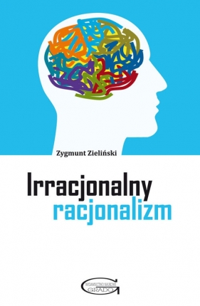 Irracjonalny racjonalizm - Zieliński Zygmunt