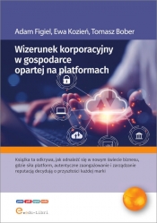 Wizerunek korporacyjny w gospodarce opartej na platformach - Tomasz Bober, Kozień Ewa, Adam Figiel