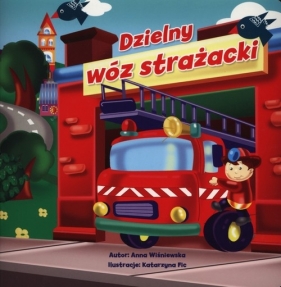 Dzielny wóz strażacki - Anna Wiśniewska, Fic Katarzyna (ilustr.)