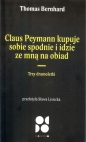 Claus peymann kupuje sobie spodnie i idzie ze mną na obiad. Trzy dramoletki - Thomas Bernhard