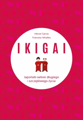 IKIGAI. Japoński sekret długiego i szczęśliwego życia - Francesc Miralles, Hector Garcia