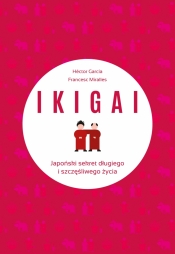 IKIGAI. Japoński sekret długiego i szczęśliwego życia - Francesc Miralles, Hector Garcia