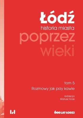 Łódź poprzez wieki Historia miasta Tom 5
