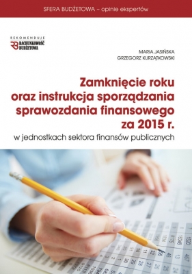 Zamknięcie roku oraz instrukcja sporządzania sprawozdania finansowego za rok 2015 - Jasińska Maria, Kurzątkowski Grzegorz